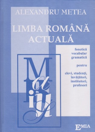 Limba romana actuala. Fonetica, vocabular, gramatica, pentru elevi, studenti, invatatori, institutori, profesori