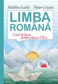 LIMBA ROMANA. CAIET DE LUCRU PENTRU CLASA A VII-A