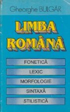 Limba romana - Fonetica. Lexic. Morfologie. Sintaxa. Stilistica