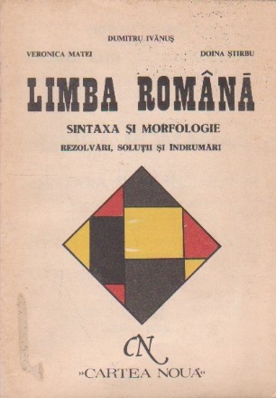 Limba romana - sintaxa si morfolologie (rezolvari, solutii si indrumari pentru analiza exercitiilor din manualul clasei a VIII-a, ed.1991)