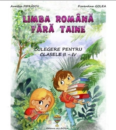 Limba română fără taine : cu Ionuţ şi Oana descoperim tainele limbii române,culegere pentru clasele II-IV