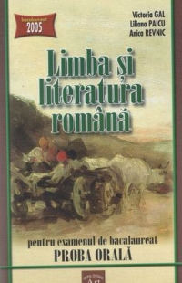 Limba si literatura romana pentru examenul de bacalaureat (proba orala) (editia 2005)