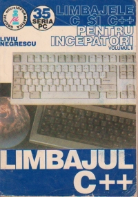 Limbajele C si C++ pentru incepatori, Volumul al II-lea  - Limbajul C++