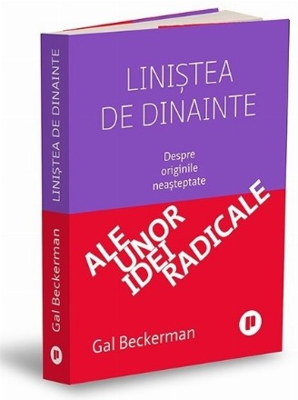 Liniştea de dinainte : despre originile neaşteptate ale unor idei radicale