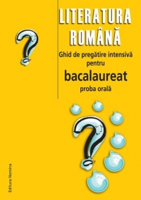 LITERATURA ROMANA. GHID DE PREGATIRE INTENSIVA PENTRU BACALAUREAT PROBA ORALA