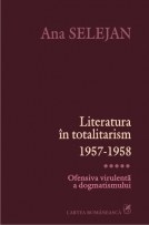 Literatura in totalitarism 1957-1958. Vol. V: Ofensiva virulenta a dogmatismului