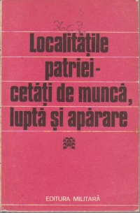 Localitatile patriei - cetati de munca, lupta si aparare