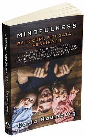 Pe locuri, Fiti gata... Respirati! Practicati mindfulness alaturi de copiii vostri pentru diminuarea crizelor emotionale si o familie mai linistita