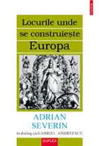 Locurile unde se construieste Europa. Adrian Severin in dialog cu Gabriel Andreescu