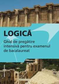 Logica. Ghid de pregatire intensiva pentru examenul de bacalaureat 2014