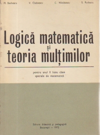 Logica matematica si teoria multimilor pentru anul II liceu clase speciale de matematica (experimental)