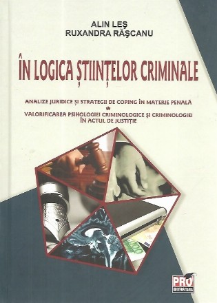 In logica stiintelor criminale. Analize juridice si strategii de coping in materie penala. Valorificarea psihologiei criminologice si criminologiei in actul de justitie.