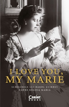 I love you, my Marie : scrisorile lui Barbu Stirbey către regina Maria