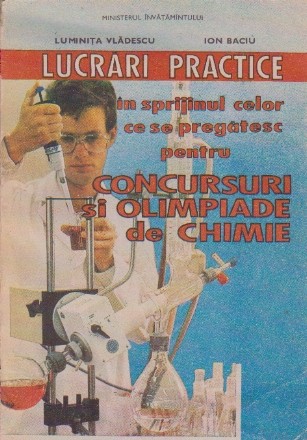 Lucrari Practice in Sprijinul Celor ce se Pregatesc pentru Concursuri si Olimpiade de Chimie