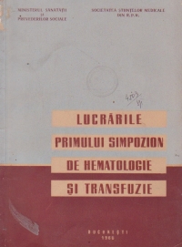 Lucrarile primului simpozion de hematologie si transfuzie, Bucuresti 10-12.XII.1959