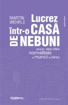 Lucrez intr-o casa de nebuni. Despre asa-zisa normalitate a muncii la birou