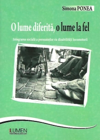 O lume diferita, o lume la fel - integrarea sociala a persoanelor cu dizabilitati locomotorii