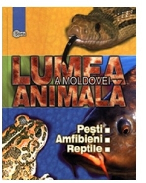 Lumea animala a Moldovei. Pesti, amfibieni, reptile. Vol. 2