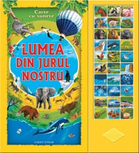 LUMEA DIN JURUL NOSTRU (carte cu sunete)