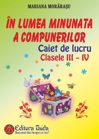 In lumea minunata a compunerilor. Caiet de lucru, clasele III-IV