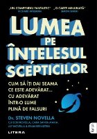 Lumea pe înţelesul scepticilor : cum să îţi dai seama ce este adevărat… cu adevărat într-o lume plin