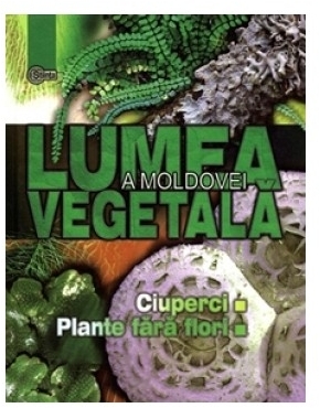 Lumea vegetala a Moldovei. Vol.1  Ciuperci si plante fara flori﻿