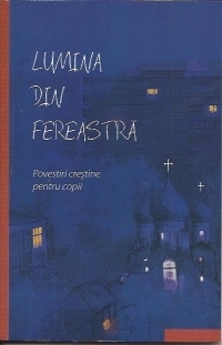 Lumina din fereastra. Povestiri crestine pentru copii