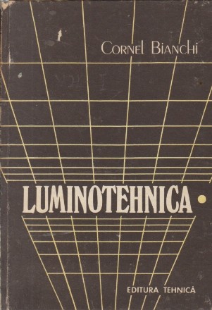 Luminotehnica. Aspecte fundamentale si aplicative, Volumul I - Notiuni fundamentale, echipamente si iluminatul interior