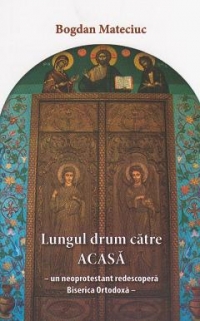 Lungul drum catre ACASA - un neoprotestant redescopera Biserica Ortodoxa -