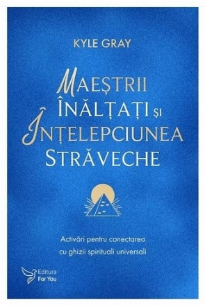 Maeştri înălţaţi, înţelepciune străveche : Activări pentru conectarea cu ghizii spirituali universali