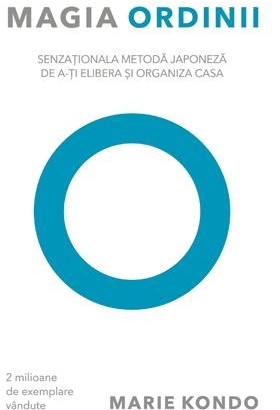 Magia ordinii. Senzaţionala metodă japoneză de a-ţi elibera şi organiza casa