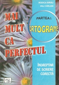 Mai mult ca perfectul. Indreptar de scriere corecta, Partea I - Ortograme