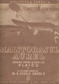 Maistorasul Aurel Ucenicul lui Dumnezeu - Cronica vremii si vietii lui Vlaicu, Volumele I, II si III (recopertata)