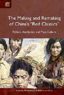 Making and Remaking of China`s Red Classics  - Politics, A