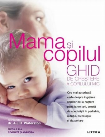 Mama şi copilul : ghid de creştere a copilului mic