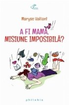 A fi mama, misiune imposibila?