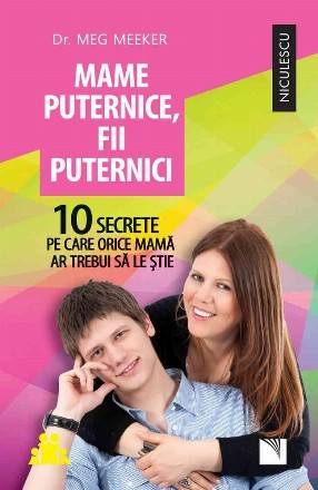 Mame puternice, fii puternici. 10 secrete pe care orice mama ar trebui să le stie