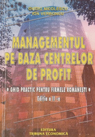 Managementul pe baza centrelor de profit. Ghid practic pentru firmele romanesti. Editia a II-a