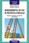 Managementul de caz in protectia copilului. Evaluarea serviciilor si practicilor din Romania