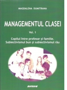 Managementul clasei. Volumul 1. Copilul intre profesor si familie. Subiectivismul bun si subiectivismul rau