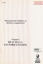 Managementul relatiilor cu clientii si cumparatorii, Volumul VI, Reactia la factorii externi