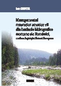 Managementul resurselor acvatice vii din bazinele hidrografice montane ale Romaniei, conform legislatiei Uniunii Europene