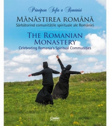 Manastirea romana. Sarbatorind comunitatile spirituale ale Romaniei / The Romanian Monastery. Celebrating Romania s Spiritual Communities