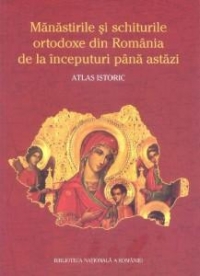 Manastirile si schiturile ortodoxe din Romania de la inceputuri pana astazi - Atlas istoric