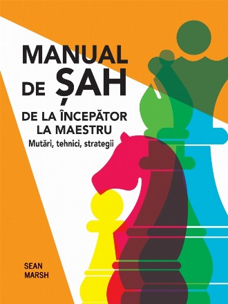 Manual de şah : de la începător la maestru,mutări, tehnici şi strategii