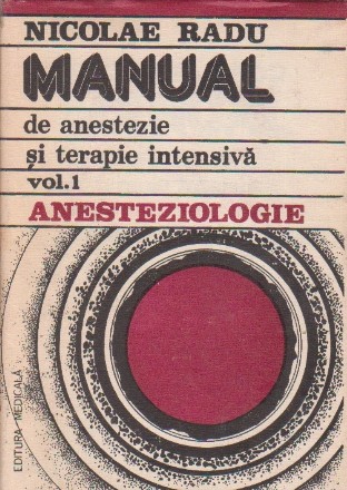 Manual de anestezie si terapie intensiva, Volumul I - Anesteziologie (petru cadre medii)