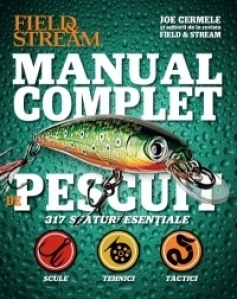 Manual complet de pescuit. 317 sfaturi esentiale: scule, tehnici, tactici