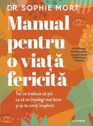 Manual pentru o viaţă fericită : experienţele care ne formează, de ce sunt importante şi cum ne putem simţi împliniţi