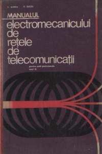 Manualul electromecanicului de retele de telecomunicatii - Pentru scoli profesionale, anul III