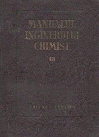 Manualul inginerului chimist, III - Procese si aparate din tehnologia chimica